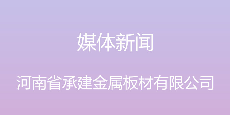 媒体新闻 - 河南省承建金属板材有限公司